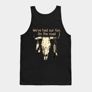 We've Had Our Fun. On The Road Bull with Feathers Tank Top